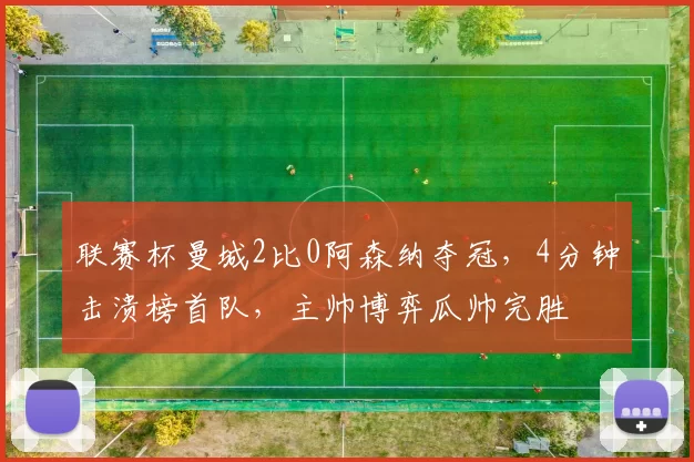 联赛杯曼城2比0阿森纳夺冠，4分钟击溃榜首队，主帅博弈瓜帅完胜